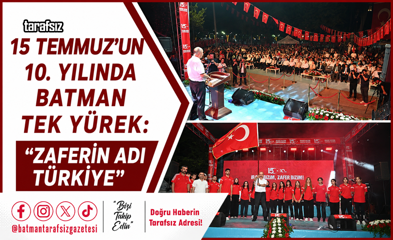 15 TEMMUZ’UN 10. YILINDA BATMAN TEK YÜREK: “ZAFERİN ADI TÜRKİYE”