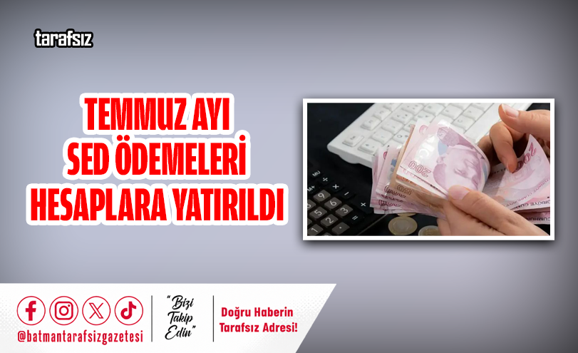 Temmuz Ayı SED Ödemeleri Hesaplara Yatırıldı