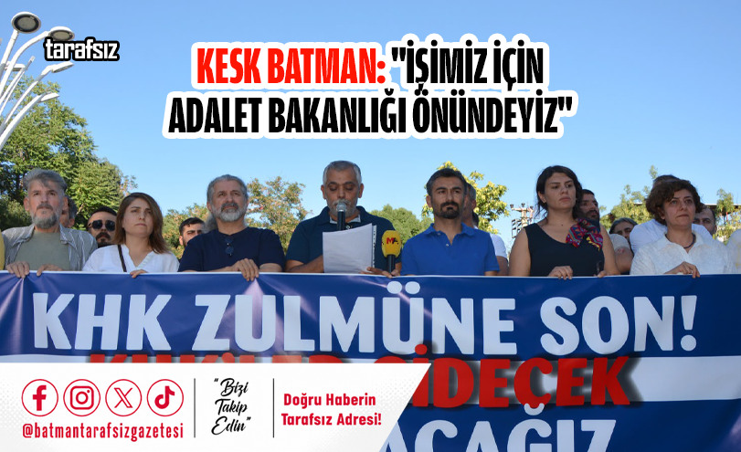 KESK BATMAN: “İŞİMİZ İÇİN ADALET BAKANLIĞI ÖNÜNDEYİZ”