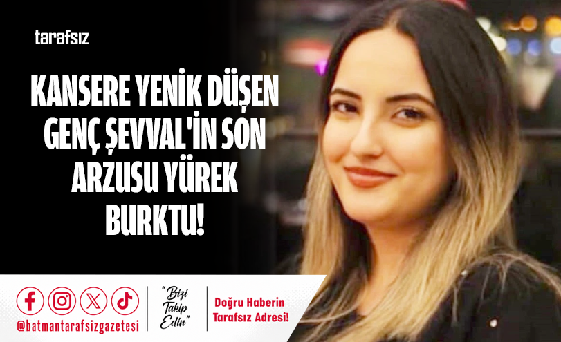 Kansere Yenik Düşen Genç Şevval’in Son Arzusu Yürek Burktu!
