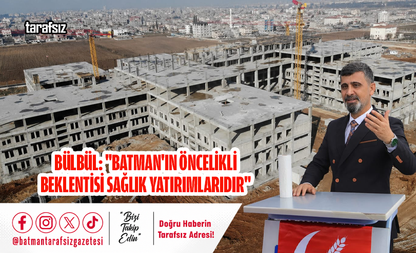 Bülbül: “Batman’ın Öncelikli Beklentisi Sağlık Yatırımlarıdır”