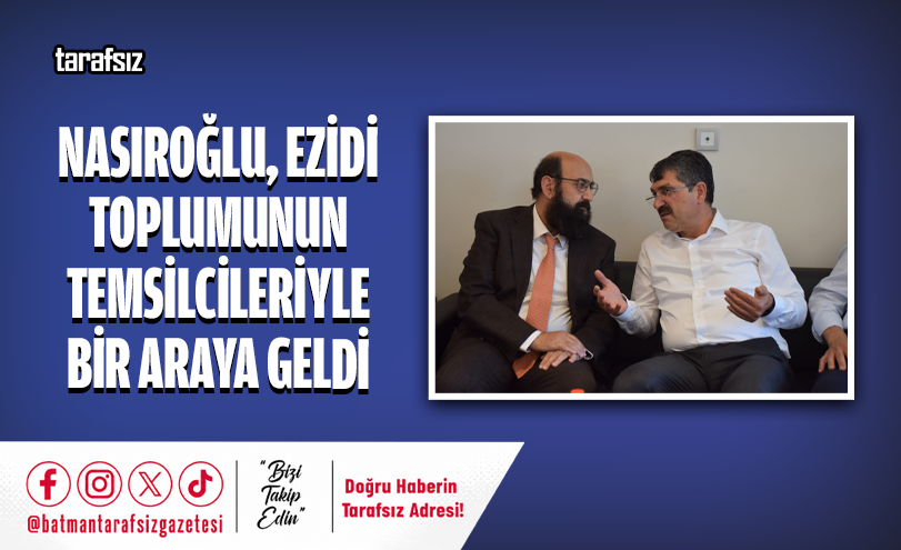 Nasıroğlu, Ezidi Toplumunun Temsilcileriyle Bir Araya Geldi