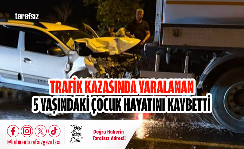 Trafik Kazasında Yaralanan 5 Yaşındaki Çocuk Hayatını Kaybetti
