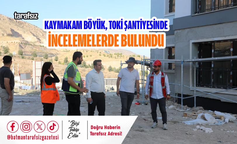 Kaymakam Böyük, TOKİ Şantiyesinde İncelemelerde Bulundu
