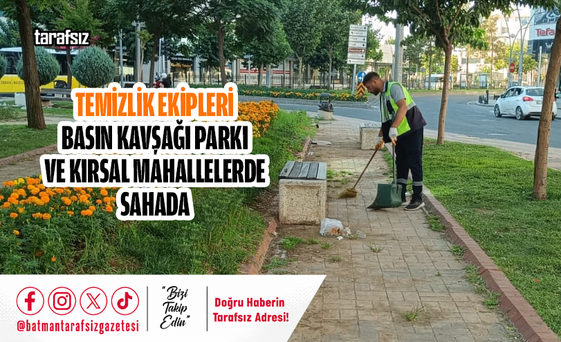 Temizlik Ekipleri Basın Kavşağı Parkı ve Kırsal Mahallelerde Sahada
