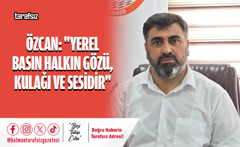 Özcan: “Yerel Basın Halkın Gözü, Kulağı ve Sesidir”
