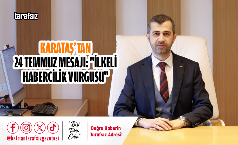 Karataş’tan 24 Temmuz Mesajı: “İlkeli Habercilik Vurgusu”