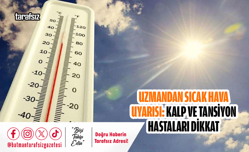 UZMANDAN SICAK HAVA UYARISI: KALP VE TANSİYON HASTALARI DİKKAT