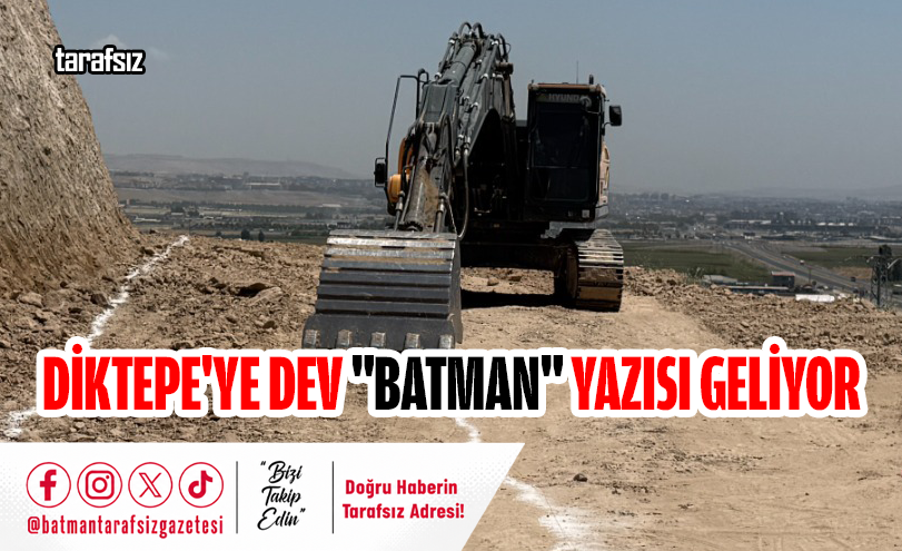 DİKTEPE’YE DEV “BATMAN” YAZISI GELİYOR