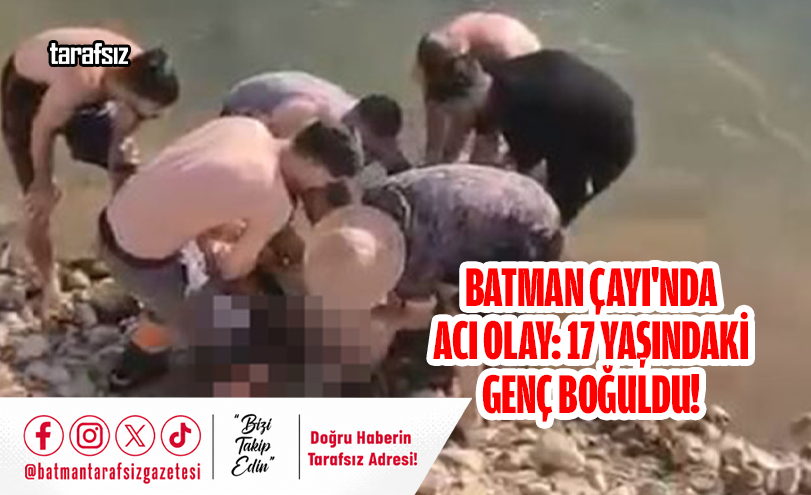 Batman Çayı’nda Acı Olay: 17 Yaşındaki Genç Boğuldu!