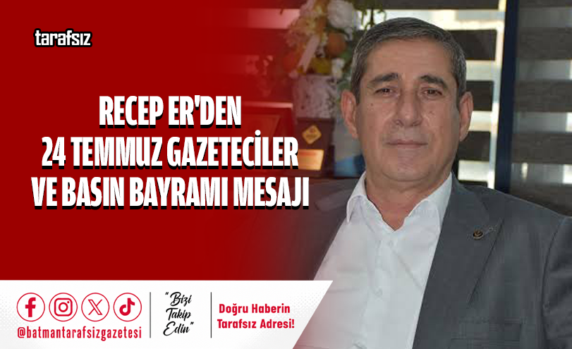 Recep Er’den 24 Temmuz Gazeteciler ve Basın Bayramı Mesajı