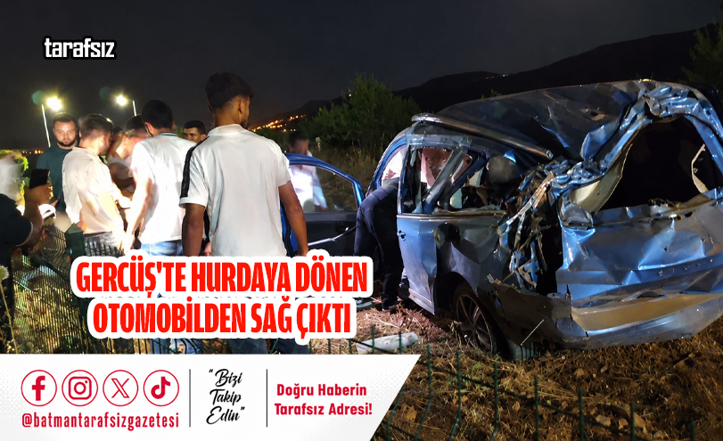 Gercüş’te Hurdaya Dönen Otomobilden Sağ Çıktı