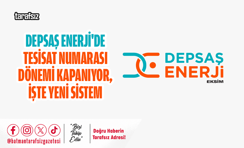 DEPSAŞ Enerji’de Tesisat Numarası Dönemi Kapanıyor, İşte Yeni Sistem