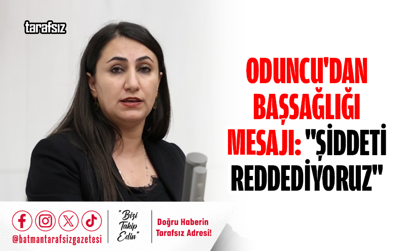 Oduncu’dan Başsağlığı Mesajı: “Şiddeti Reddediyoruz”