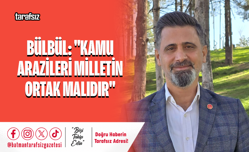 Bülbül: “Kamu Arazileri Milletin Ortak Malıdır”