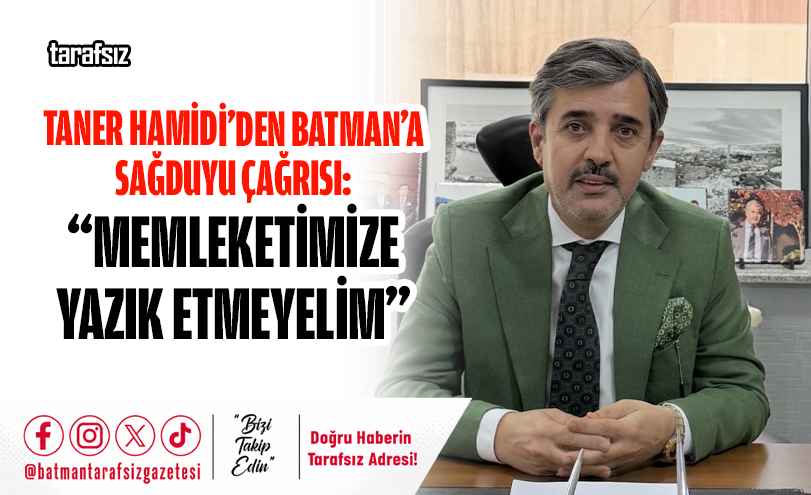 HAMİDİ: “MEMLEKETİMİZE YAZIK ETMEYELİM”