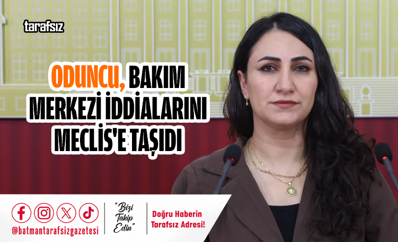 Oduncu, Bakım Merkezi İddialarını Meclis’e Taşıdı