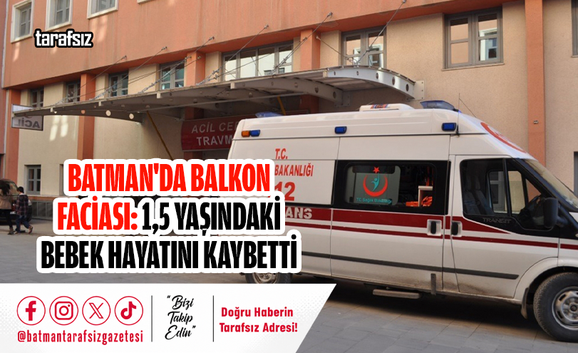 Batman’da Balkon Faciası: 1,5 Yaşındaki Bebek Hayatını Kaybetti