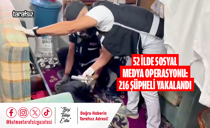 52 İlde Sosyal Medya Operasyonu: 216 Şüpheli Yakalandı