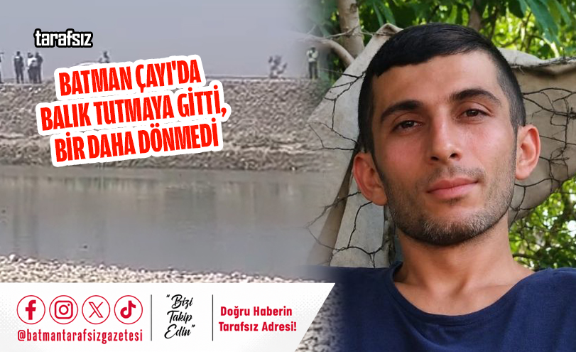Batman Çayı’da Balık Tutmaya Gitti, Bir Daha Dönmedi