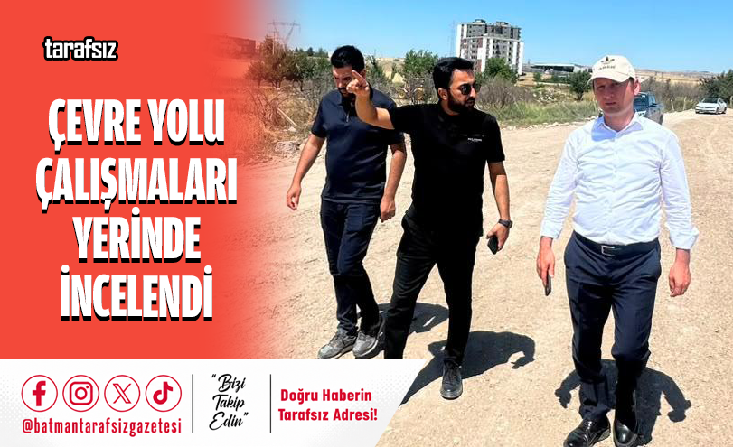 Çevre Yolu Çalışmaları Yerinde İncelendi