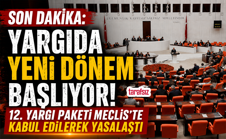 Yargıda Yeni Dönem Başlıyor! 12. Yargı Paketi Meclis’te Kabul Edilerek Yasalaştı