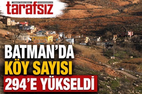 BATMAN’DA KÖY SAYISI 294’E YÜKSELDİ