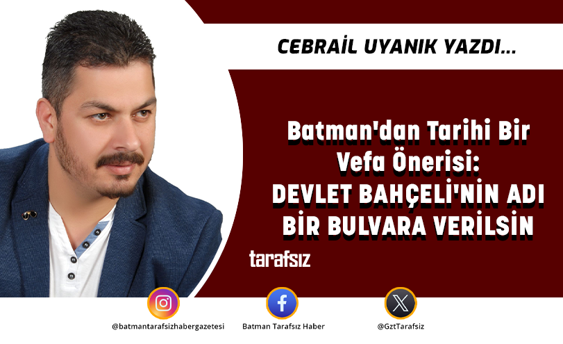 Batman’dan Tarihi Bir Vefa Önerisi: DEVLET BAHÇELİ’NİN ADI BİR BULVARA VERİLSİN
