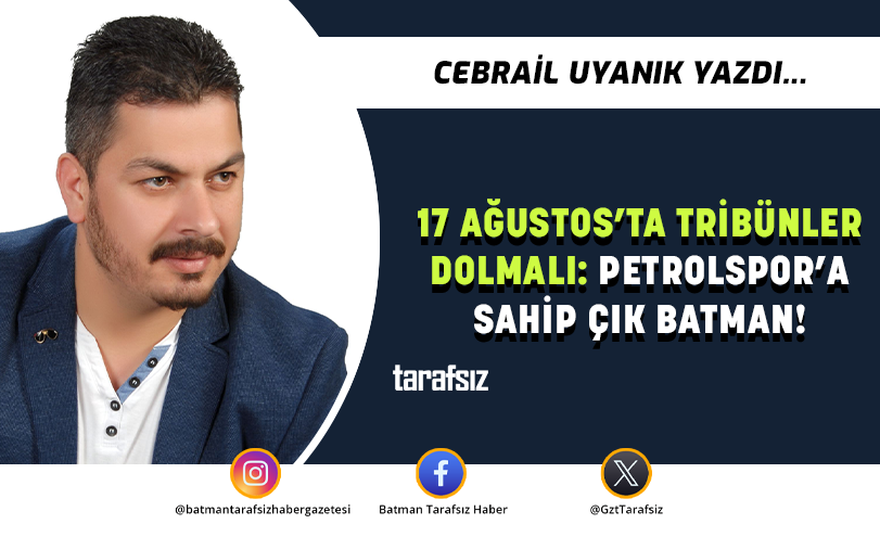 17 AĞUSTOS’TA TRİBÜNLER DOLMALI: PETROLSPOR’A SAHİP ÇIK BATMAN!