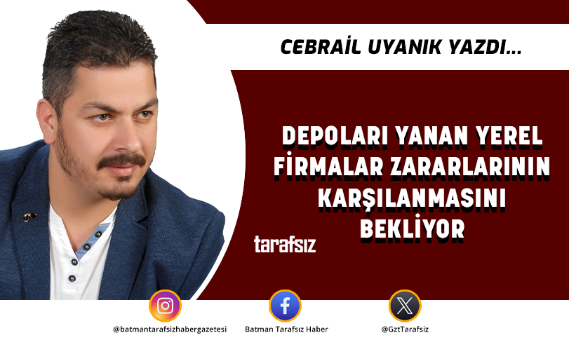 DEPOLARI YANAN YEREL FİRMALAR ZARARLARININ KARŞILANMASINI BEKLİYOR