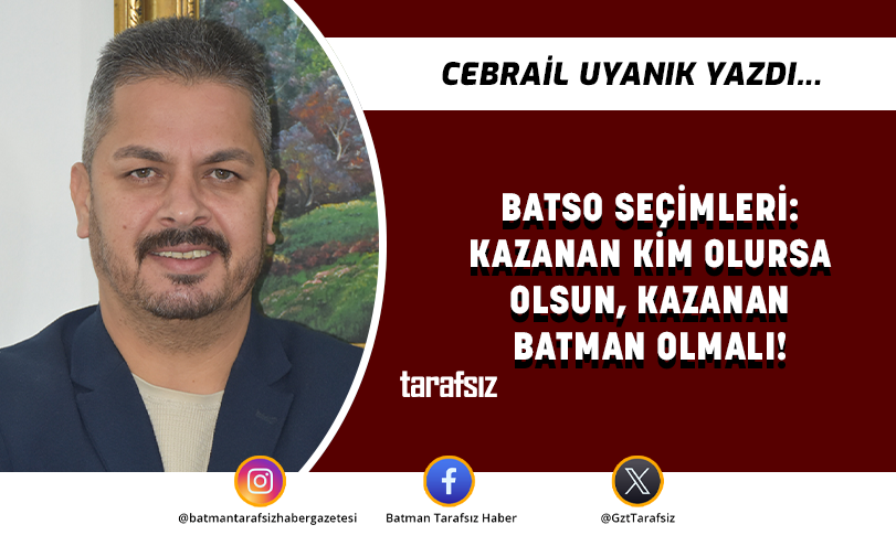 BATSO SEÇİMLERİ: KAZANAN KİM OLURSA OLSUN, KAZANAN BATMAN OLMALI!