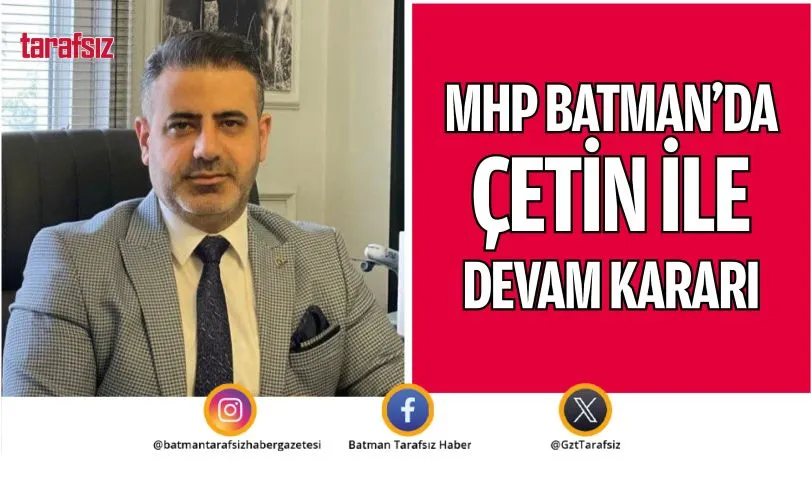MHP BATMAN’DA ÇETİN İLE DEVAM KARARI