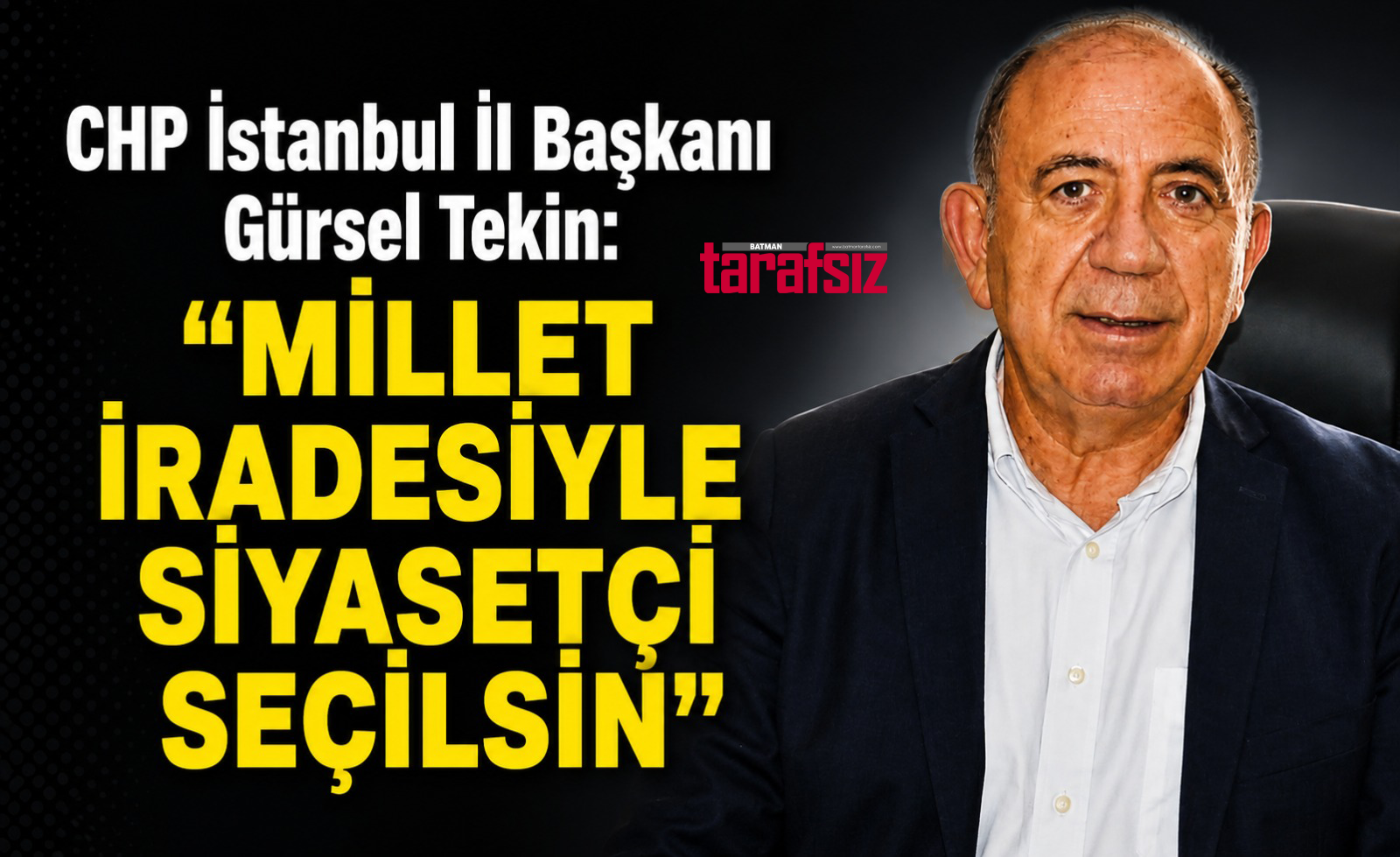 TEKİN: “MİLLET İRADESİYLE SİYASETÇİ SEÇİLSİN”