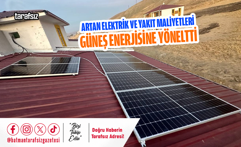 ARTAN ELEKTRİK VE YAKIT MALİYETLERİ GÜNEŞ ENERJİSİNE YÖNELTTİ