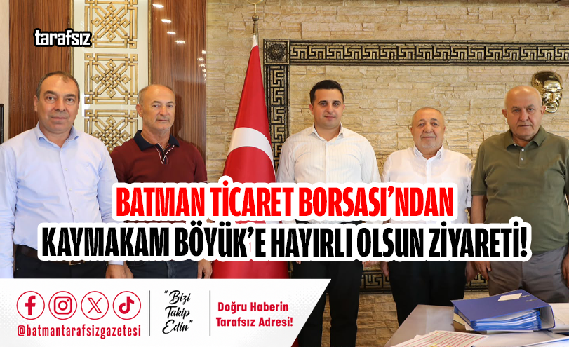 Batman Ticaret Borsası’ndan Kaymakam Böyük’e Hayırlı Olsun Ziyareti!