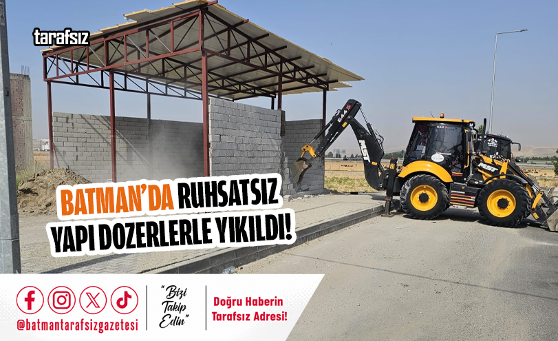 Batman’da Ruhsatsız Yapı Dozerlerle Yıkıldı!