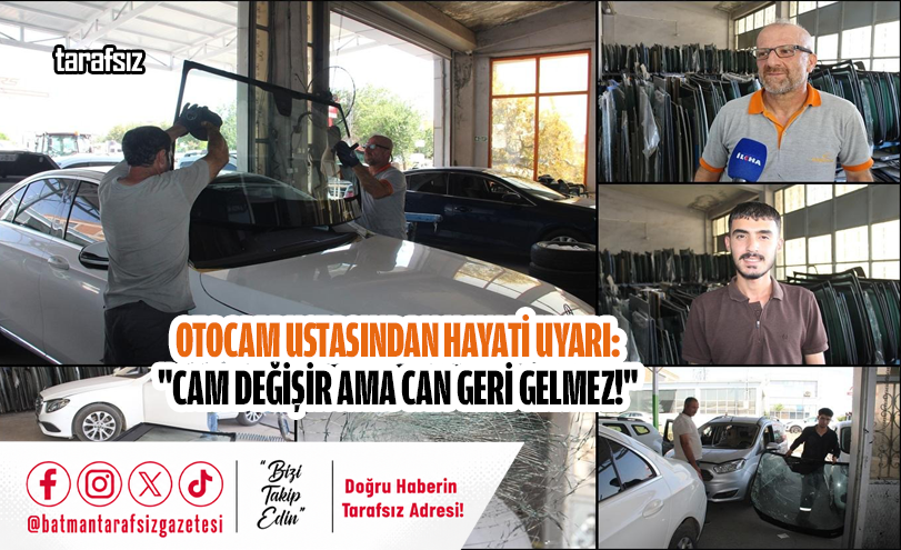 Otocam Ustasından Hayati Uyarı: “Cam Değişir Ama Can Geri Gelmez!”