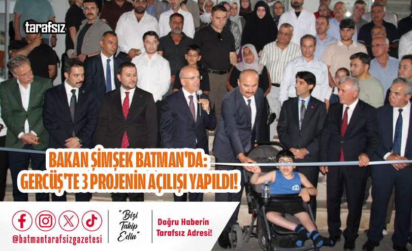 Bakan Şimşek Batman’da: Gercüş’te 3 Projenin Açılışı Yapıldı!