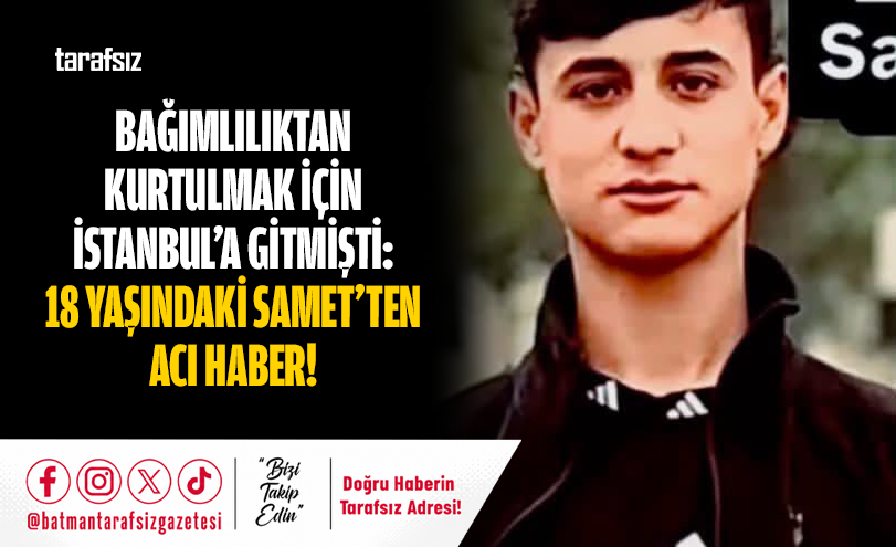 Bağımlılıktan Kurtulmak İçin İstanbul’a Gitmişti: 18 Yaşındaki Samet’ten Acı Haber!