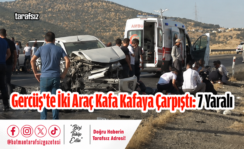 Gercüş’te İki Araç Kafa Kafaya Çarpıştı: 7 Yaralı