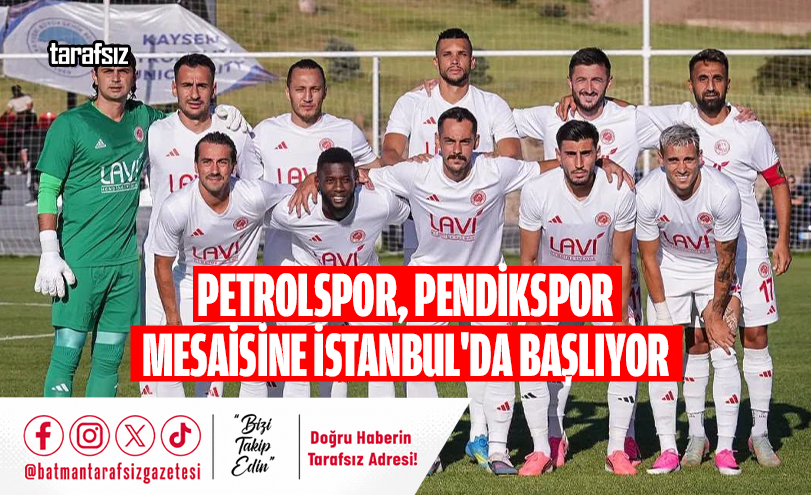 PETROLSPOR, PENDİKSPOR MESAİSİNE İSTANBUL’DA BAŞLIYOR