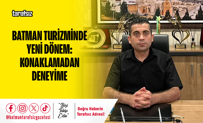 Batman Turizminde Yeni Dönem: Konaklamadan Deneyime