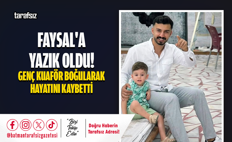 FAYSAL’A YAZIK OLDU! GENÇ KUAFÖR BOĞULARAK HAYATINI KAYBETTİ