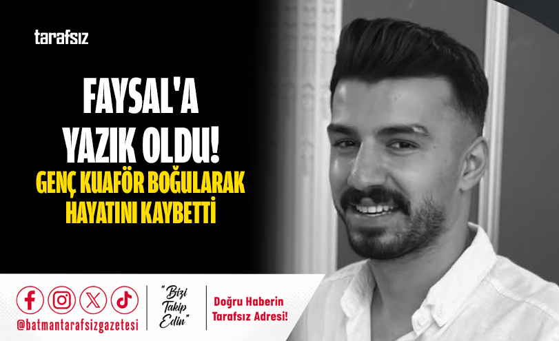 FAYSAL’A YAZIK OLDU! GENÇ KUAFÖR BOĞULARAK HAYATINI KAYBETTİ