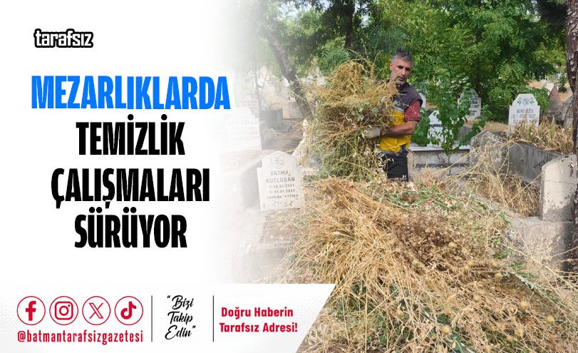 MEZARLIKLARDA TEMİZLİK ÇALIŞMALARI SÜRÜYOR