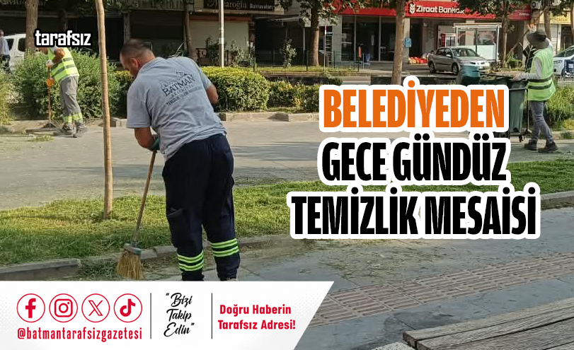 BELEDİYEDEN GECE GÜNDÜZ TEMİZLİK MESAİSİ