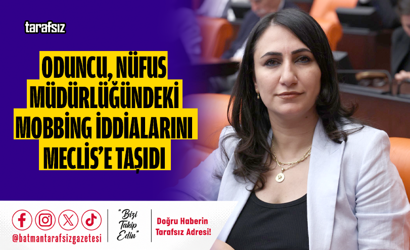 ODUNCU, NÜFUS MÜDÜRLÜĞÜNDEKİ MOBBİNG İDDİALARINI MECLİS’E TAŞIDI