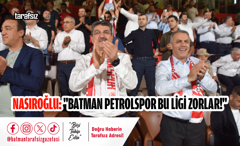 Nasıroğlu: “Batman Petrolspor Bu Ligi Zorlar!”