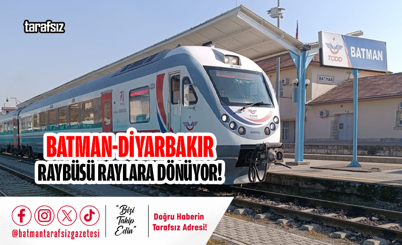 Batman-Diyarbakır Raybüsü Raylara Dönüyor!