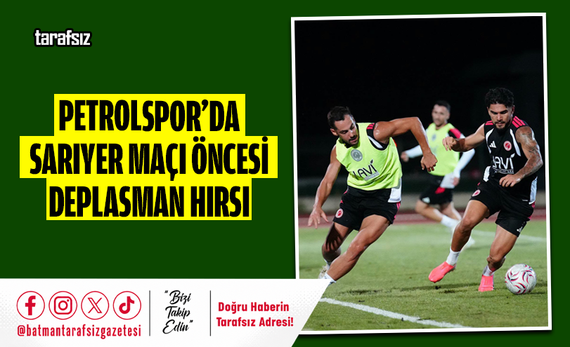Petrolspor’da Sarıyer Maçı Öncesi Deplasman Hırsı